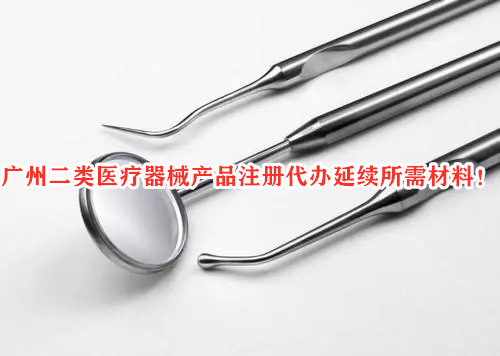 广州二类医疗器械产品注册代办延续所需材料！