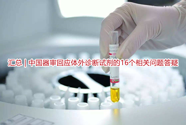 汇总 | 中国器审回应体外诊断试剂的16个相关问题答疑