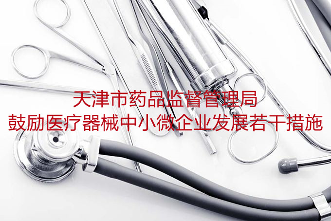 天津市药品监督管理局鼓励医疗器械中小微企业发展若干措施