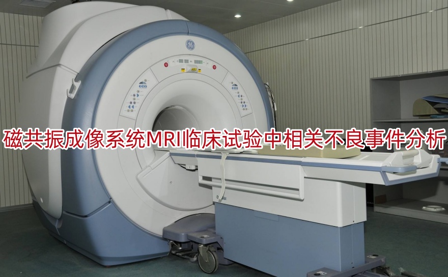 磁共振成像系统MRI<a href=/ target=_blank class=infotextkey>临床试验</a>中相关不良事件分析