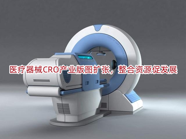 医疗器械CRO产业版图扩张，整合资源促发展