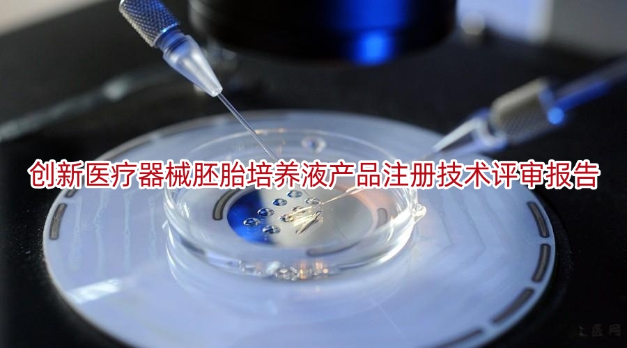 创新医疗器械胚胎培养液产品注册技术评审报告